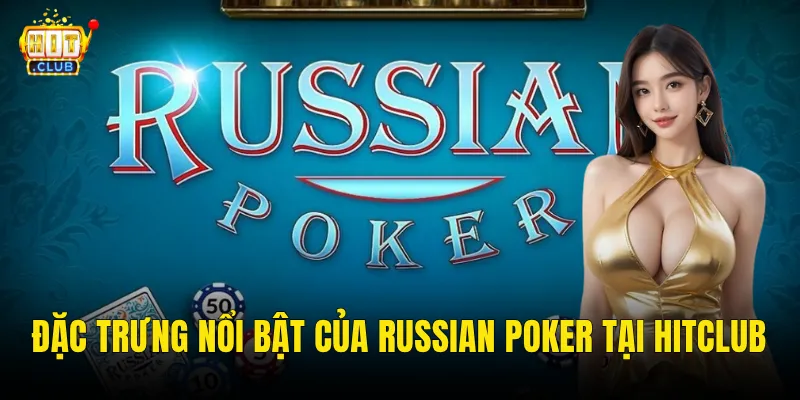 Đặc Trưng Nổi Bật Của Russian Poker Tại Hitclub