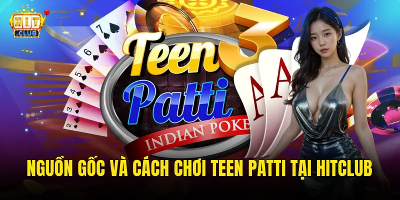 Nguồn Gốc Và Cách Chơi Teen Patti Tại Hitclub