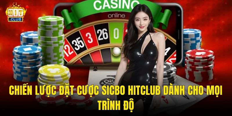 Chiến Lược Đặt Cược Sicbo Hitclub Dành Cho Mọi Trình Độ