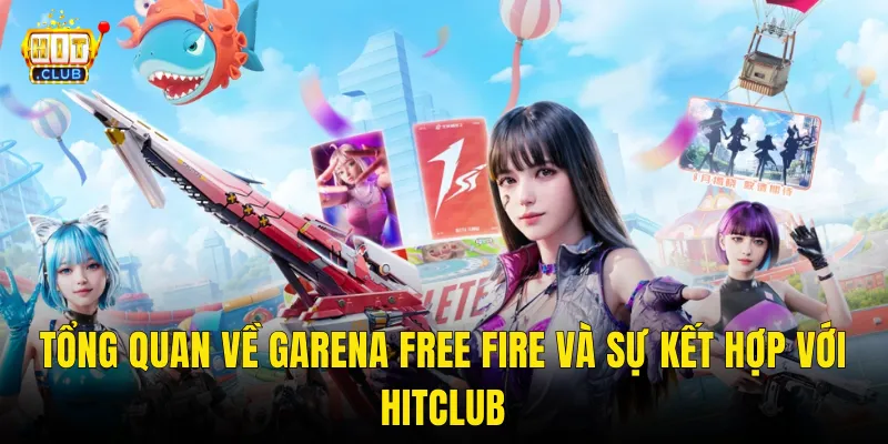 Tổng Quan Về Garena Free Fire Và Sự Kết Hợp Với Hitclub