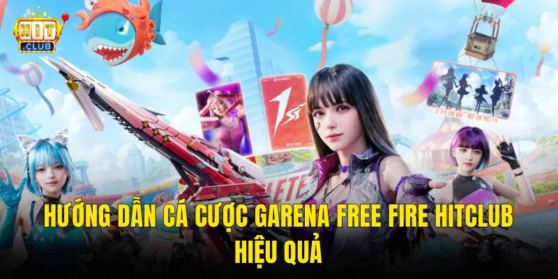 Hướng Dẫn Cá Cược Garena Free Fire Hitclub Hiệu Quả