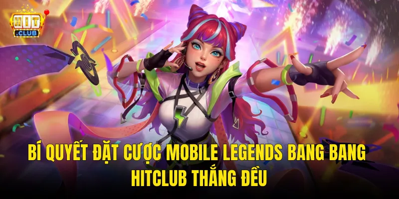 Bí Quyết Đặt Cược Mobile Legends Bang Bang Hitclub Thắng Đều