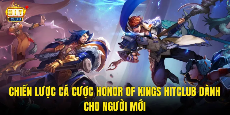 Chiến Lược Cá Cược Honor Of Kings Hitclub Dành Cho Người Mới