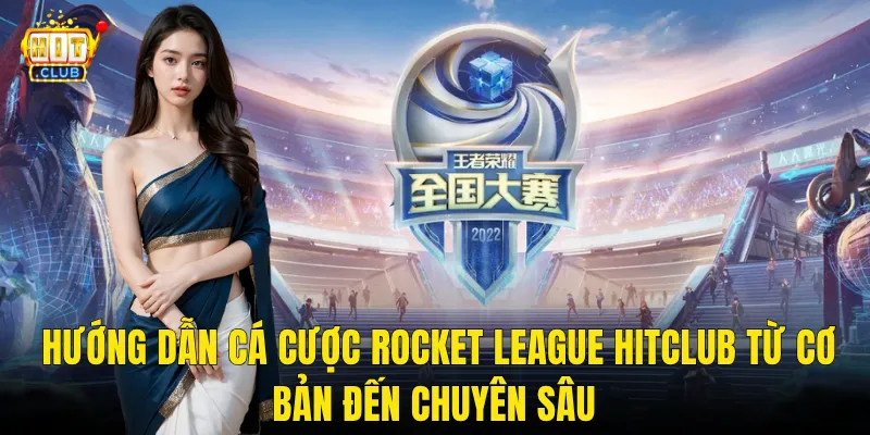 Hướng Dẫn Cá Cược Rocket League Hitclub Từ Cơ Bản Đến Chuyên Sâu