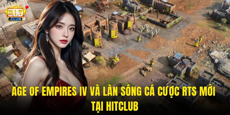 Age Of Empires IV Và Làn Sóng Cá Cược RTS Mới Tại Hitclub