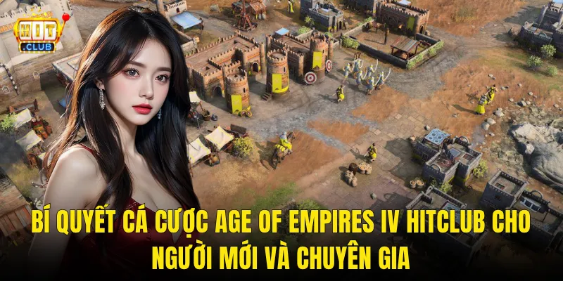 Bí Quyết Cá Cược Age Of Empires IV Hitclub Cho Người Mới Và Chuyên Gia