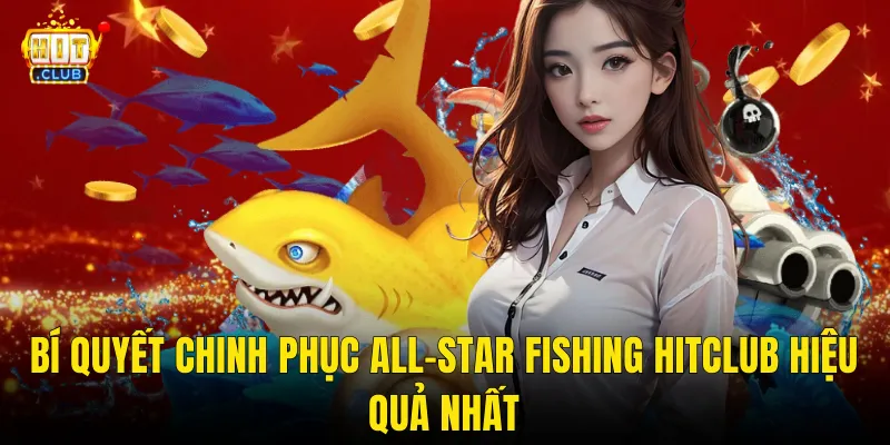 All-Star Fishing Hitclub – Đấu Trường Bắn Cá Ngôi Sao Với Phần Thưởng Đỉnh Cao 3 Bí Quyết Chinh Phục All-Star Fishing Hitclub Hiệu Quả Nhất