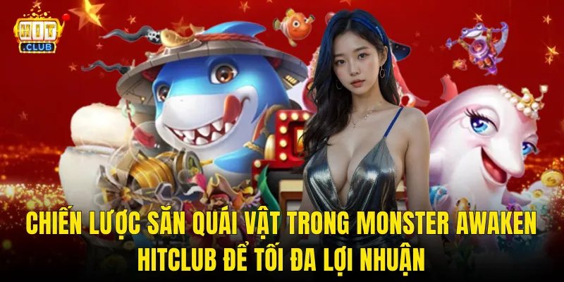 Chiến Lược Săn Quái Vật Trong Monster Awaken Hitclub Để Tối Đa Lợi Nhuận