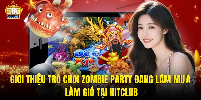Giới Thiệu Trò Chơi Zombie Party Đang Làm Mưa Làm Gió Tại Hitclub
