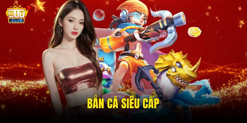 Bắn Cá Siêu Cấp