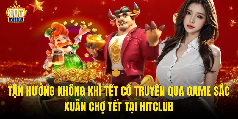 Tận Hưởng Không Khí Tết Cổ Truyền Qua Game Sắc Xuân Chợ Tết Tại Hitclub