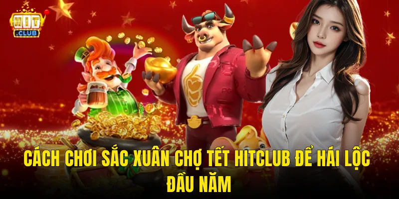 Cách Chơi Sắc Xuân Chợ Tết Hitclub Để Hái Lộc Đầu Năm