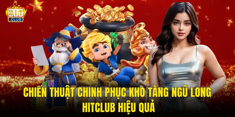 Chiến Thuật Chinh Phục Kho Tàng Ngũ Long Hitclub Hiệu Quả