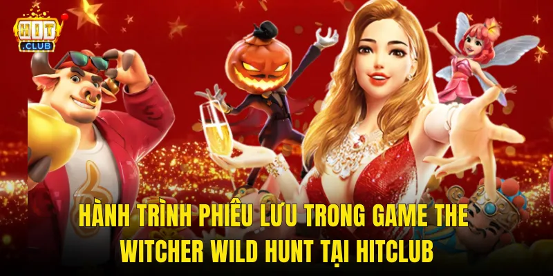 Hành Trình Phiêu Lưu Trong Game The Witcher Wild Hunt Tại Hitclub