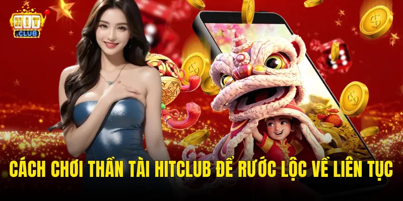 Cách Chơi Thần Tài Hitclub Để Rước Lộc Về Liên Tục