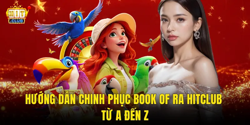Hướng Dẫn Chinh Phục Book of Ra hitclub Từ A Đến Z