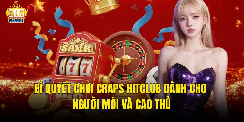 Bí Quyết Chơi Craps Hitclub Dành Cho Người Mới Và Cao Thủ