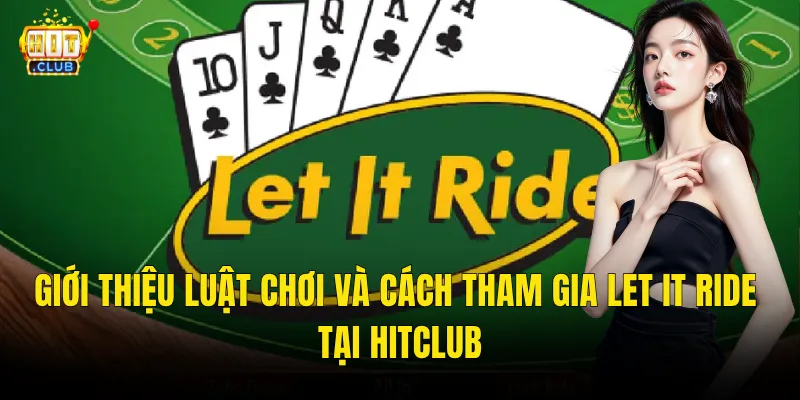 Giới Thiệu Luật Chơi Và Cách Tham Gia Let It Ride Tại Hitclub