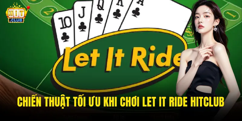 Chiến Thuật Tối Ưu Khi Chơi Let It Ride Hitclub